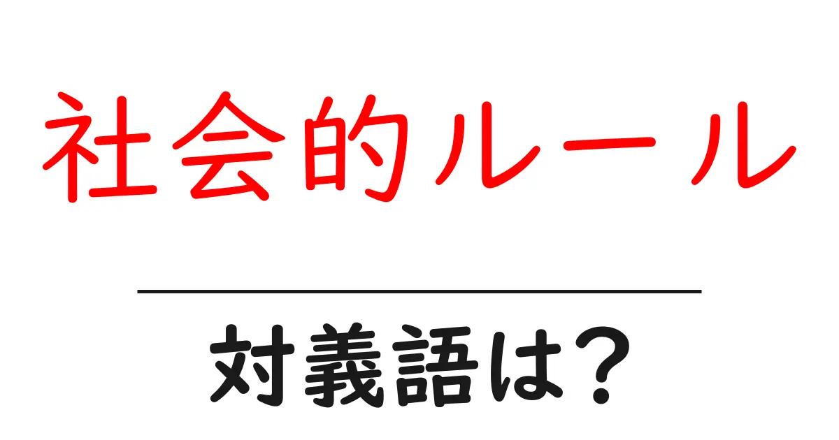社会的ルールの対義語・反対語を使用例を交えて分かりやすく解説!