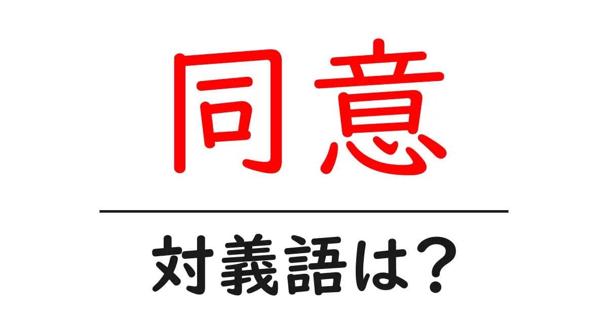 同意の対義語・反対語を使用例を交えて分かりやすく解説!