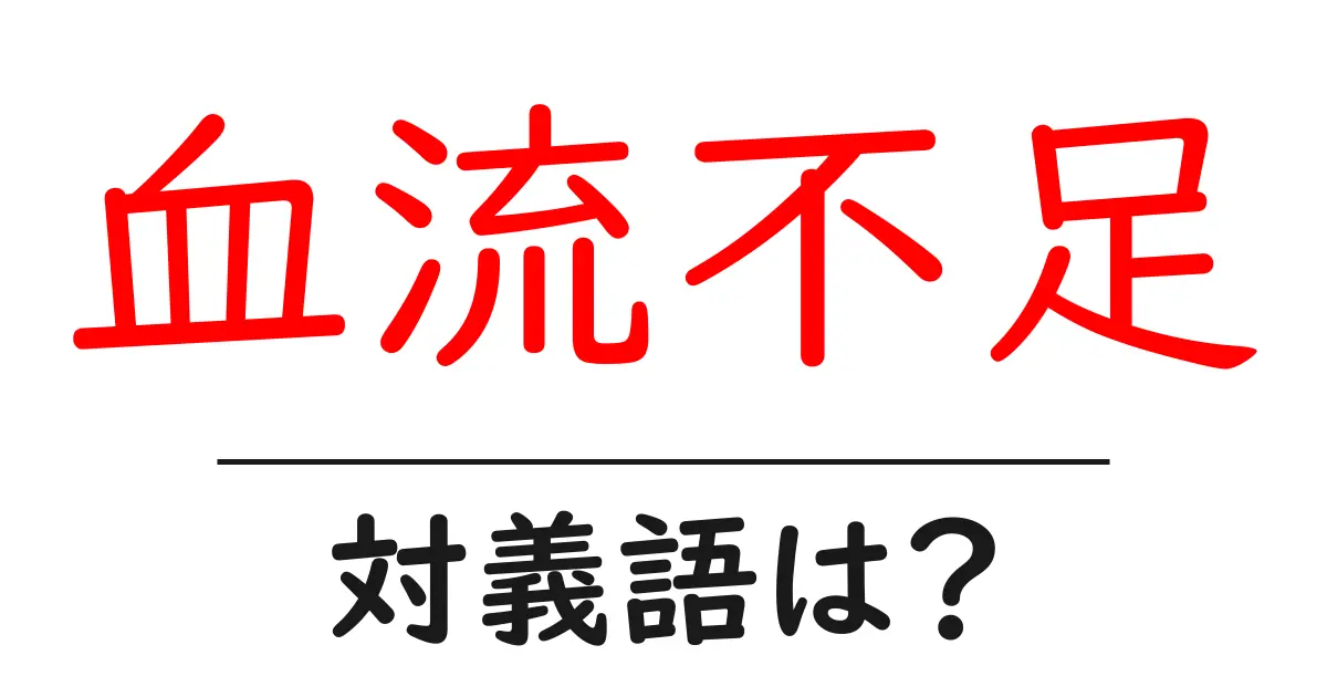 血流不足の対義語・反対語を使用例を交えて分かりやすく解説！