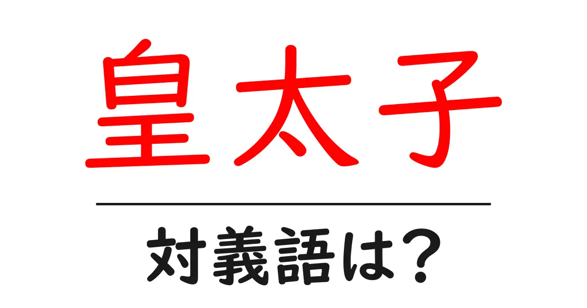 皇太子の対義語・反対語を使用例を交えて分かりやすく解説!