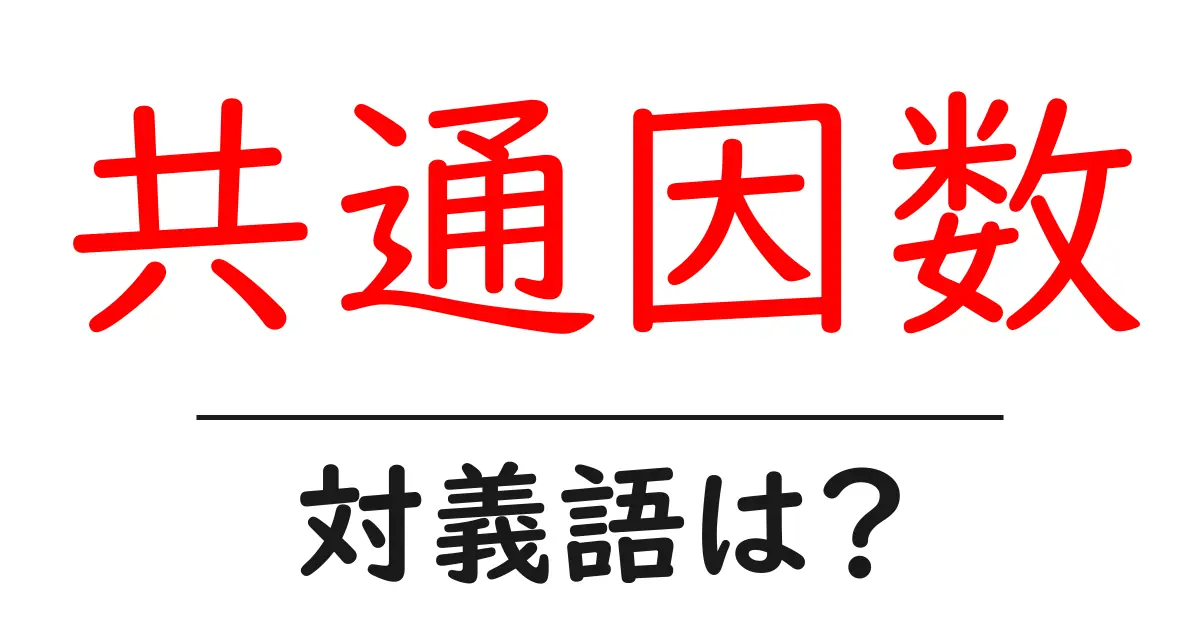 共通因数の対義語・反対語を使用例を交えて分かりやすく解説!