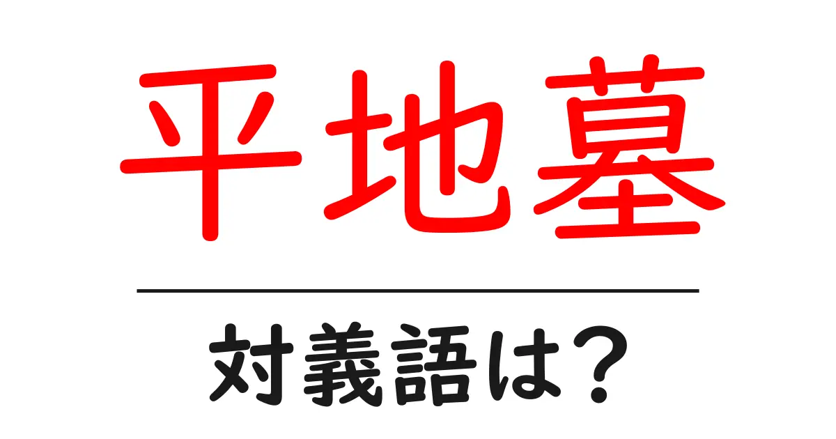 平地墓の対義語・反対語を使用例を交えて分かりやすく解説!