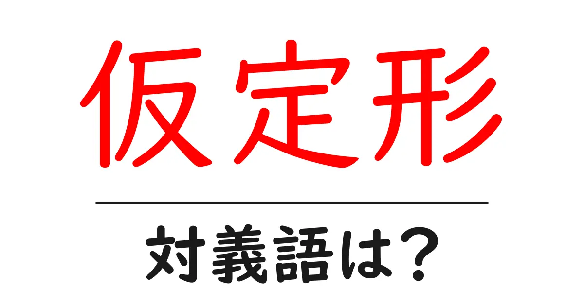 仮定形の対義語・反対語を使用例を交えて分かりやすく解説!