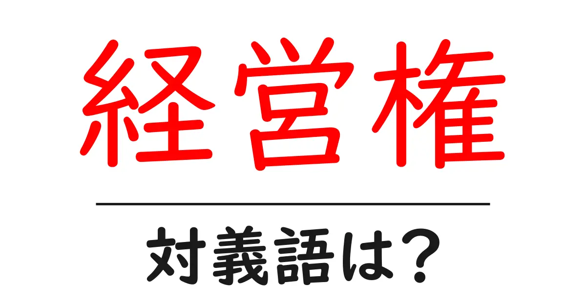 経営権の対義語・反対語を使用例を交えて分かりやすく解説！