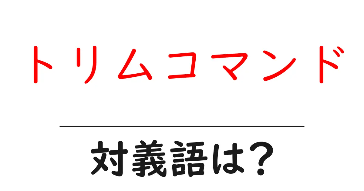 トリムコマンドの対義語・反対語を使用例を交えて分かりやすく解説!