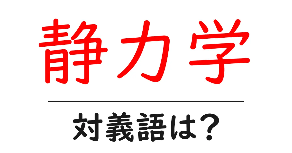 静力学の対義語・反対語を使用例を交えて分かりやすく解説!