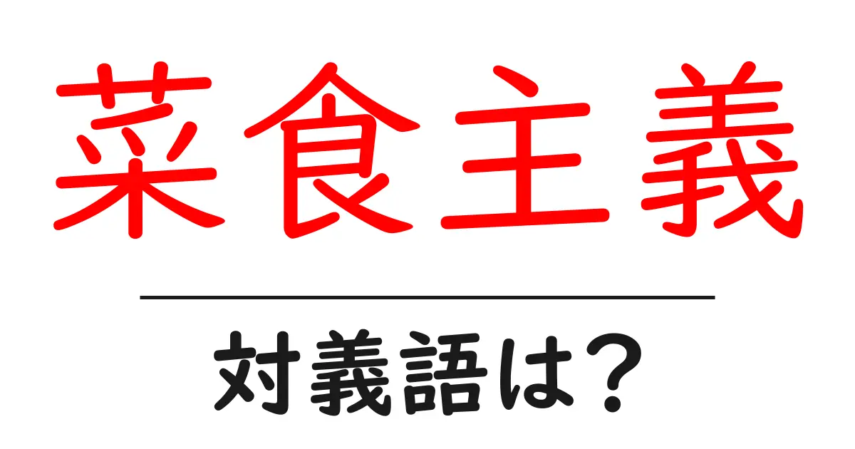 菜食主義の対義語・反対語を使用例を交えて分かりやすく解説！