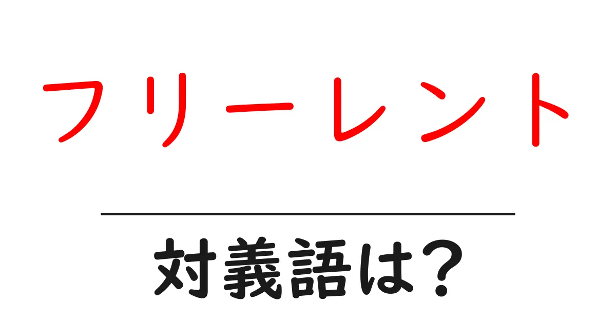 フリーレントの対義語・反対語を使用例を交えて分かりやすく解説！
