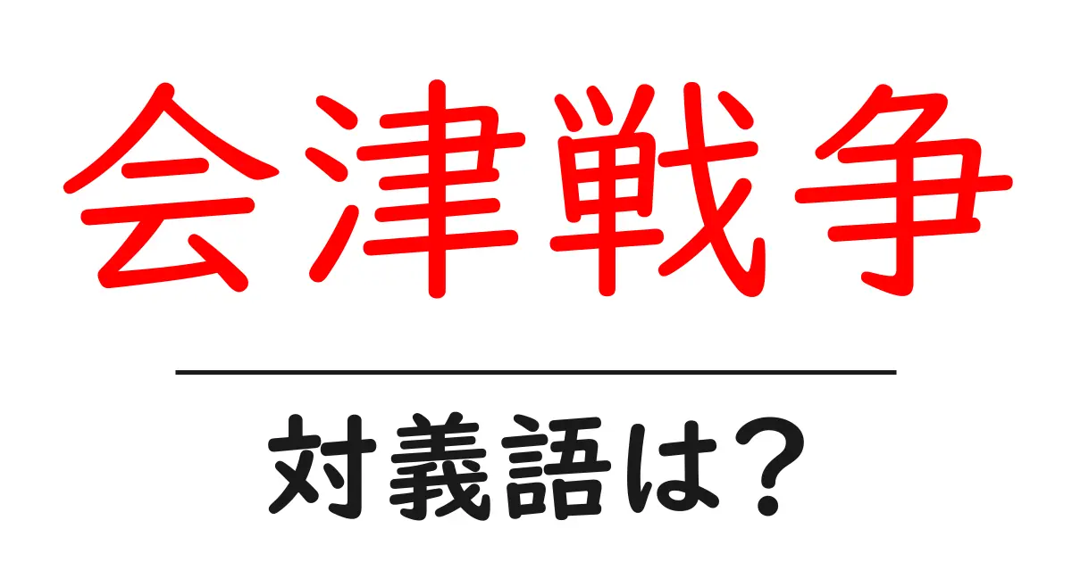 会津戦争の対義語・反対語を使用例を交えて分かりやすく解説！