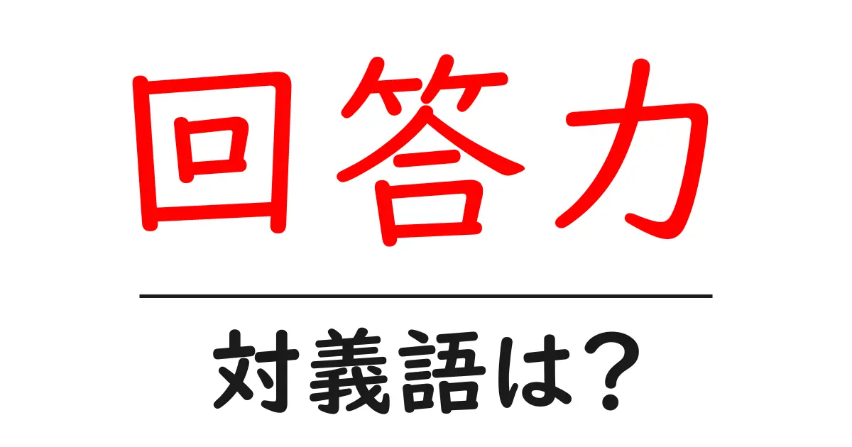 回答力の対義語・反対語を使用例を交えて分かりやすく解説!