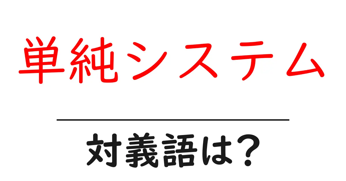 単純システムの対義語・反対語を使用例を交えて分かりやすく解説!