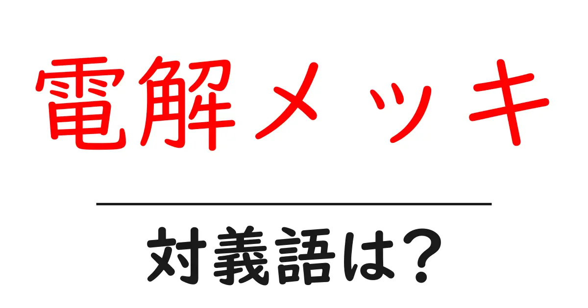 電解メッキの対義語・反対語を使用例を交えて分かりやすく解説!