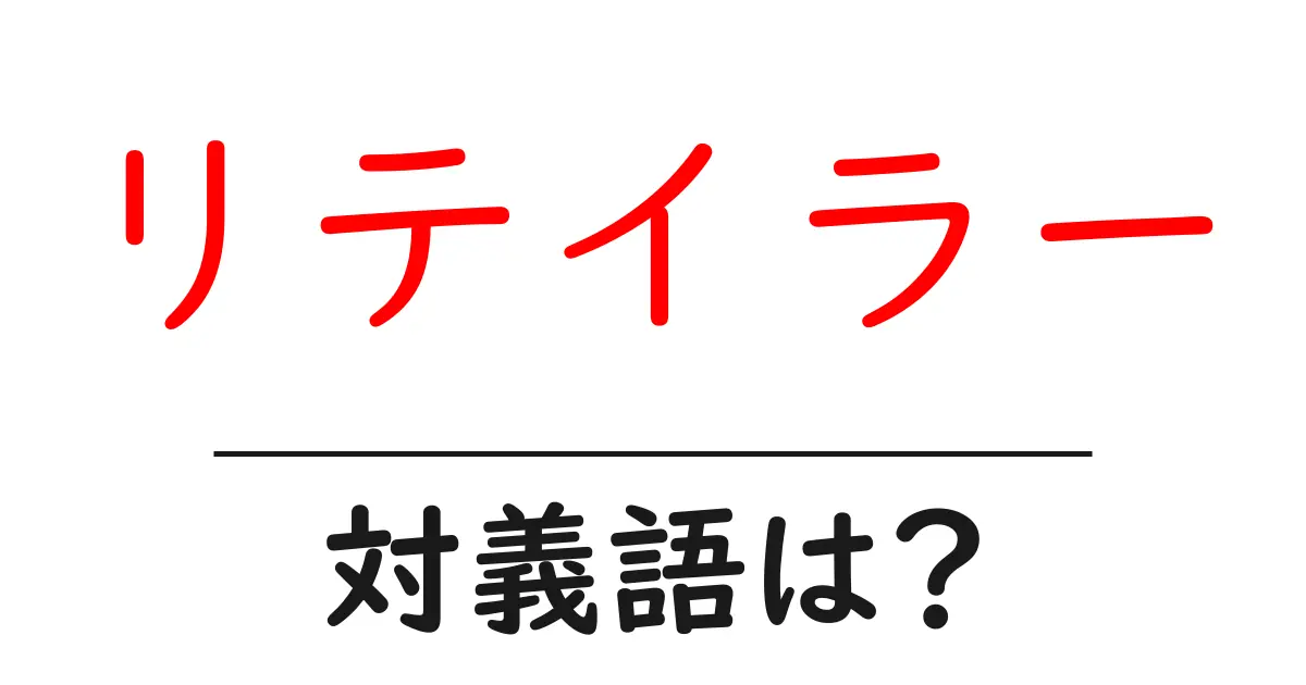 リテイラーの対義語・反対語を使用例を交えて分かりやすく解説!