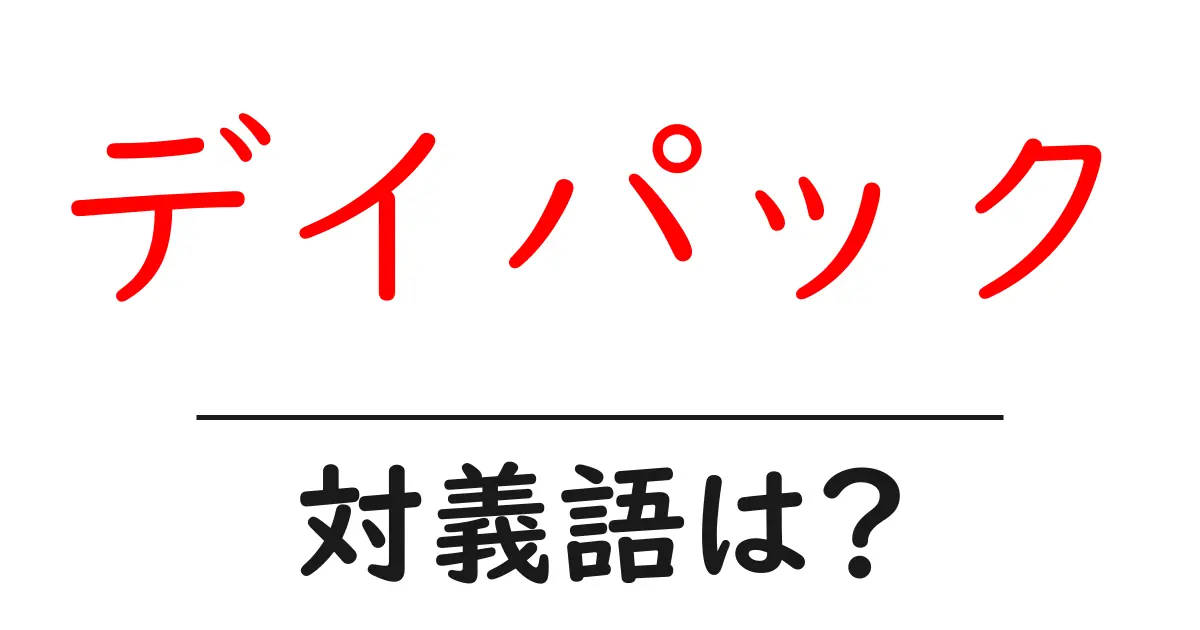 デイパックの対義語・反対語を使用例を交えて分かりやすく解説!