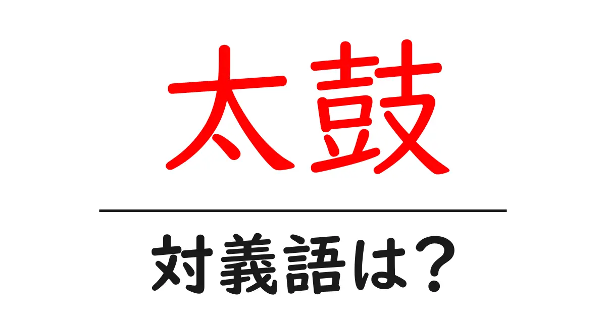 太鼓の対義語・反対語を使用例を交えて分かりやすく解説！