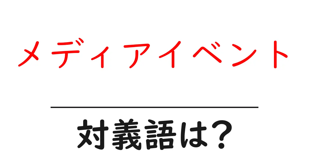 メディアイベントの対義語・反対語を使用例を交えて分かりやすく解説！