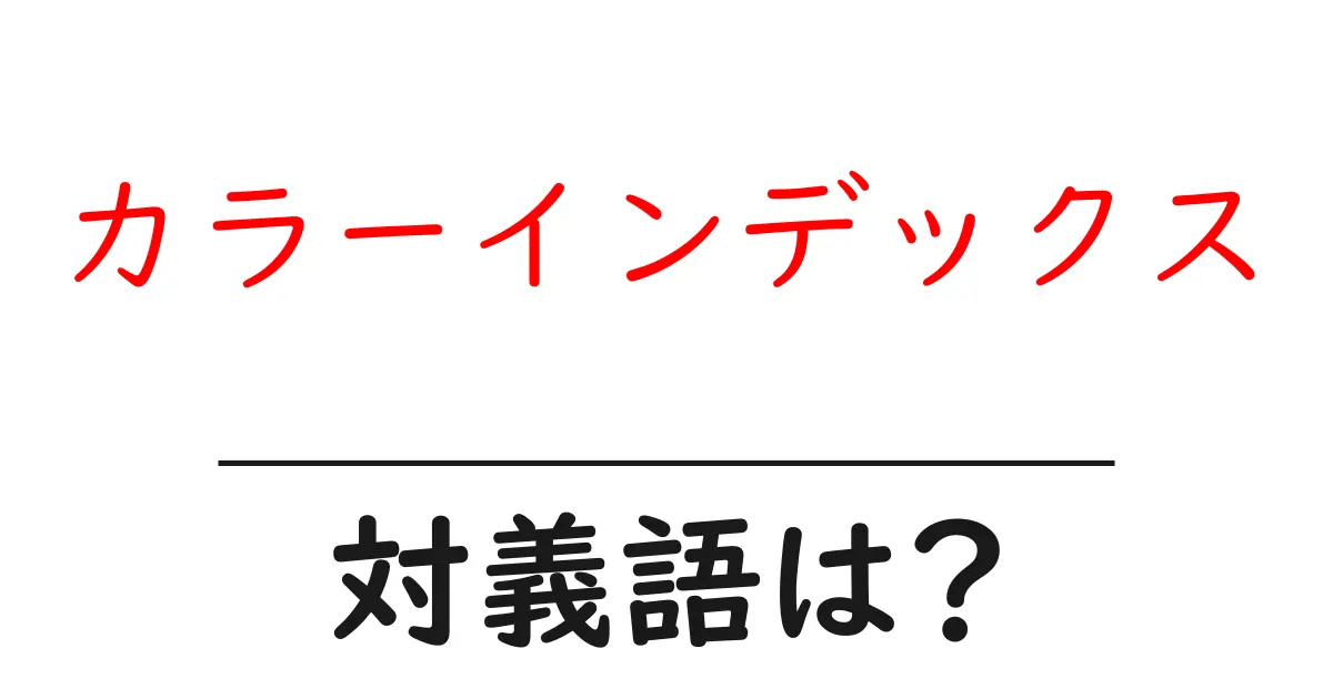 カラーインデックスの対義語・反対語を使用例を交えて分かりやすく解説!