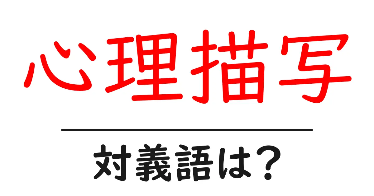 心理描写の対義語・反対語を使用例を交えて分かりやすく解説!