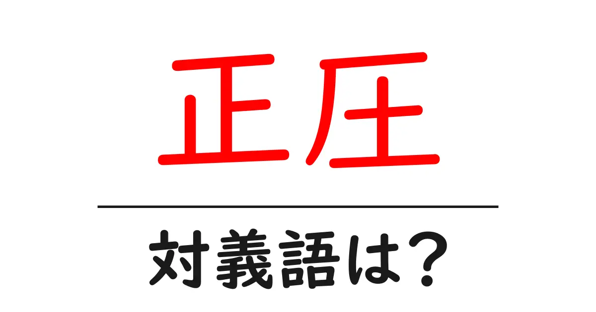 正圧の対義語・反対語を使用例を交えて分かりやすく解説!
