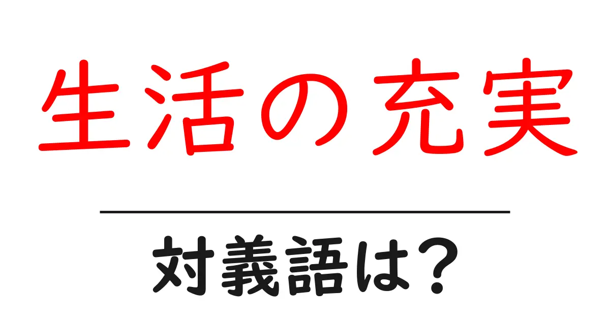 生活の充実の対義語・反対語を使用例を交えて分かりやすく解説!