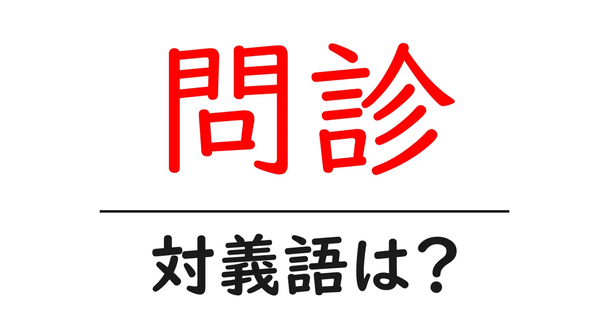 問診の対義語・反対語を使用例を交えて分かりやすく解説!