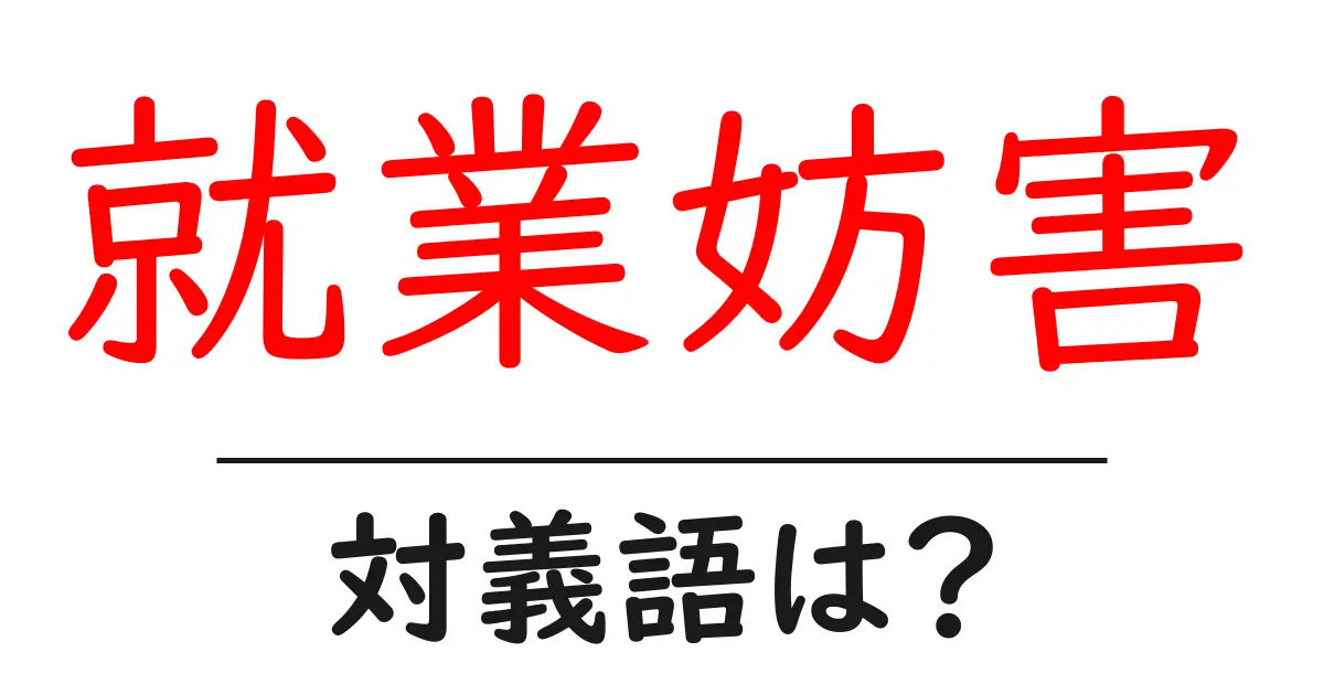 就業妨害の対義語・反対語を使用例を交えて分かりやすく解説!
