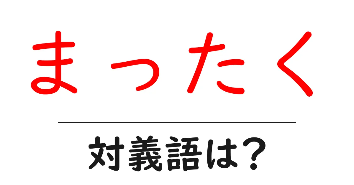 まったくの対義語・反対語を使用例を交えて分かりやすく解説!