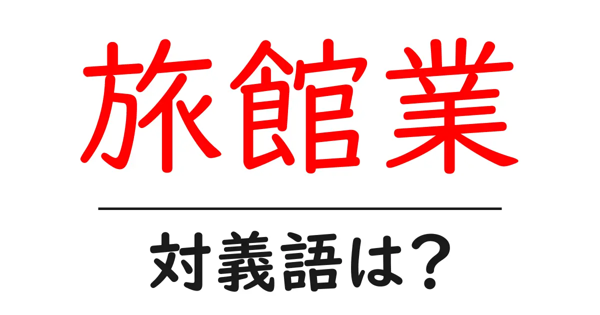 旅館業の対義語・反対語を使用例を交えて分かりやすく解説!