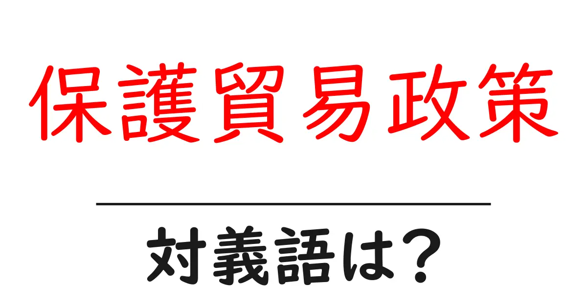保護貿易政策の対義語・反対語を使用例を交えて分かりやすく解説!