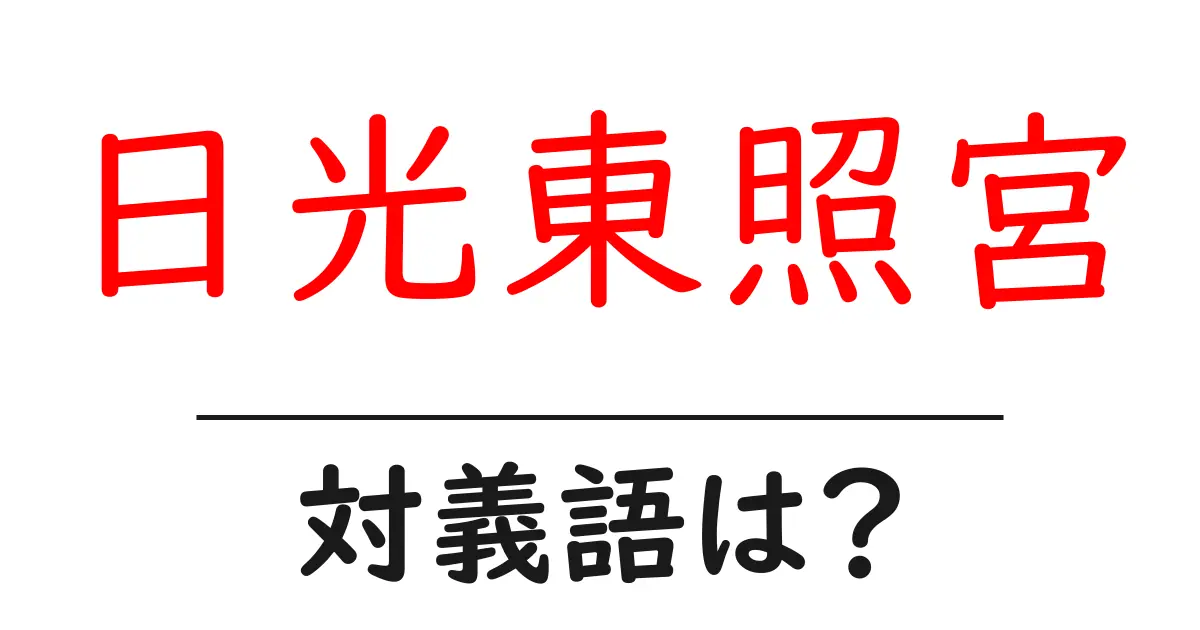 日光東照宮の対義語・反対語を使用例を交えて分かりやすく解説!