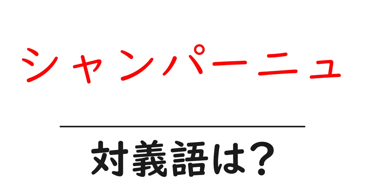 シャンパーニュの対義語・反対語を使用例を交えて分かりやすく解説!
