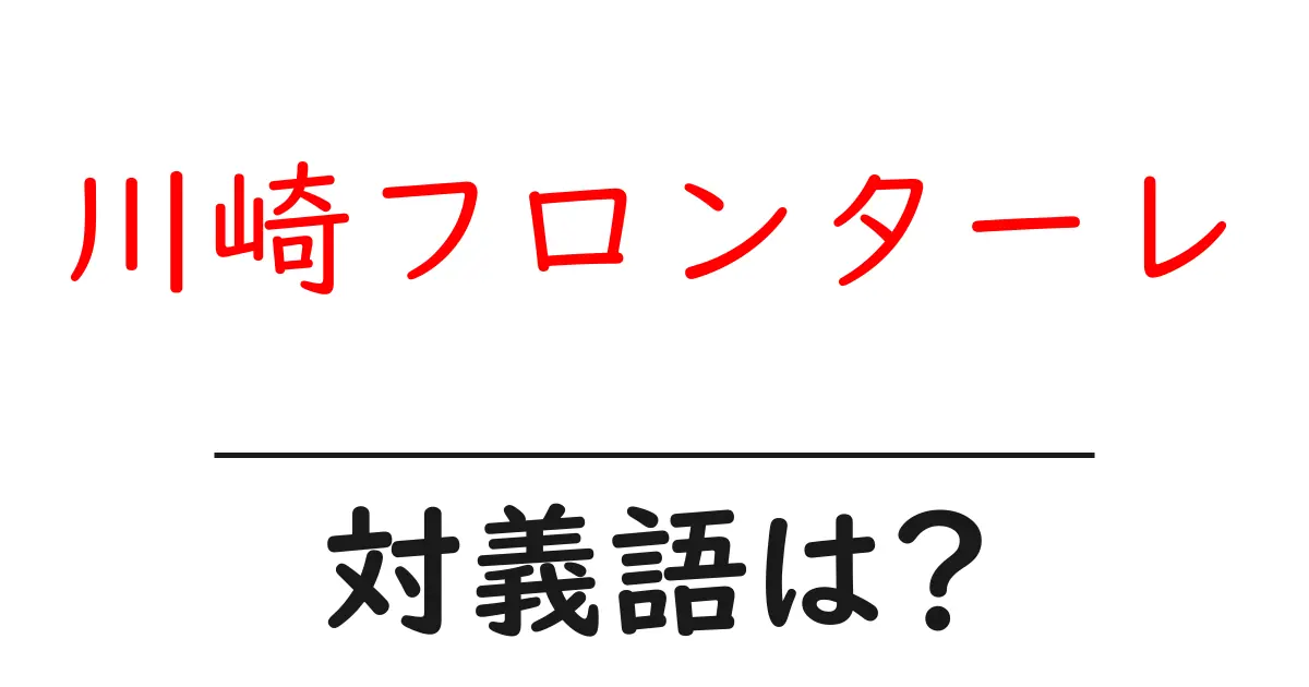 川崎フロンターレの対義語・反対語を使用例を交えて分かりやすく解説!