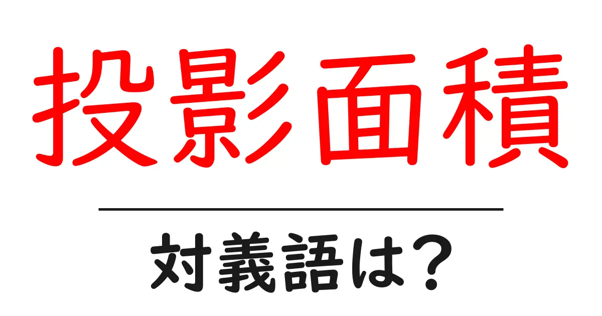 投影面積の対義語・反対語を使用例を交えて分かりやすく解説！