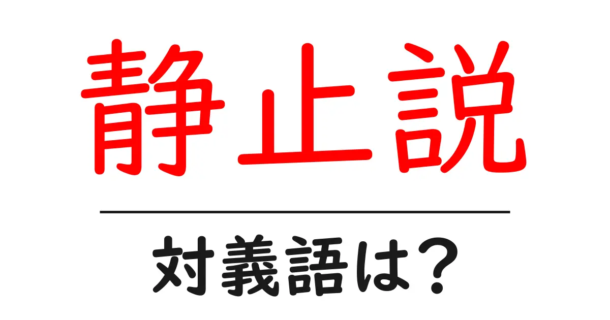 静止説の対義語・反対語を使用例を交えて分かりやすく解説!
