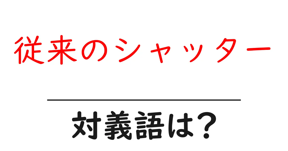 従来のシャッターの対義語・反対語を使用例を交えて分かりやすく解説！