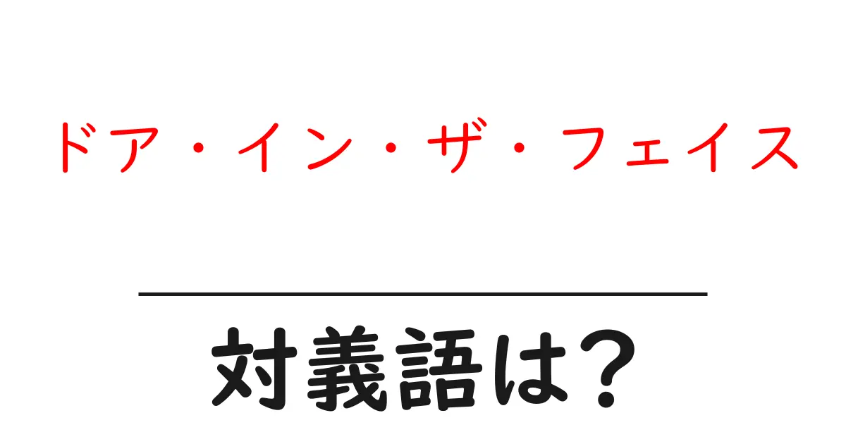 ドア・イン・ザ・フェイスの対義語・反対語を使用例を交えて分かりやすく解説!
