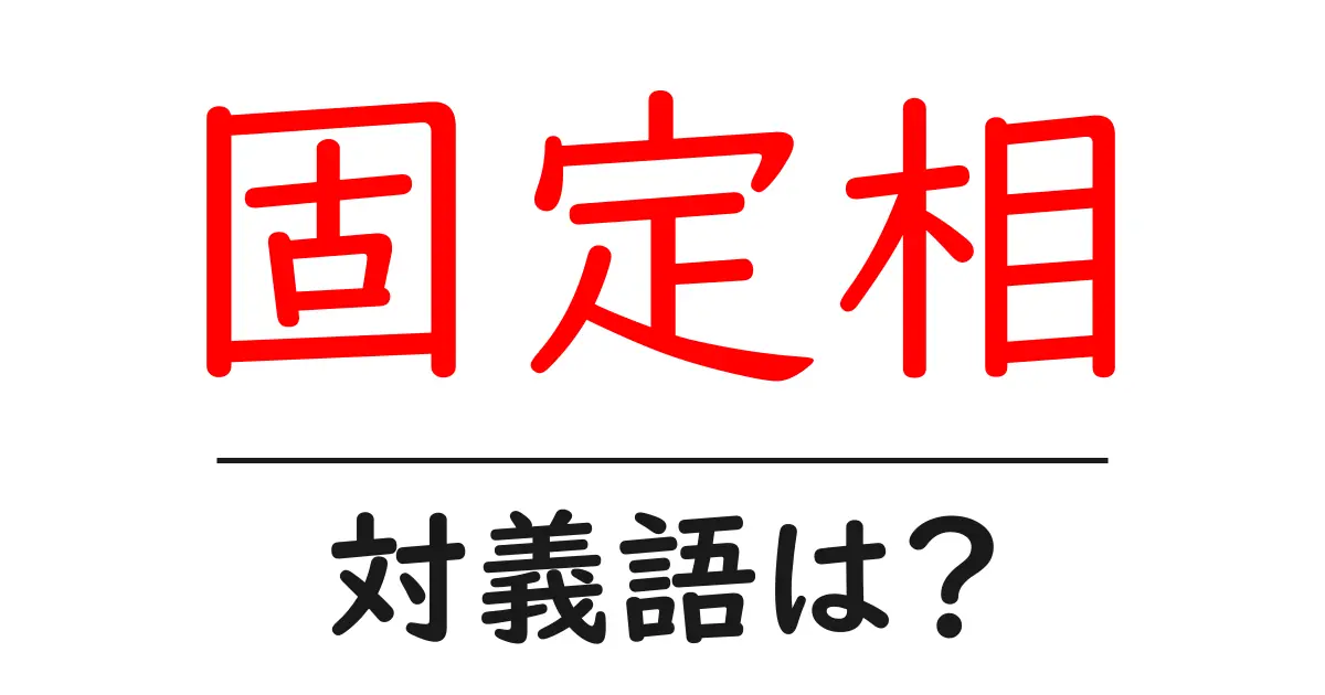 固定相の対義語・反対語を使用例を交えて分かりやすく解説！