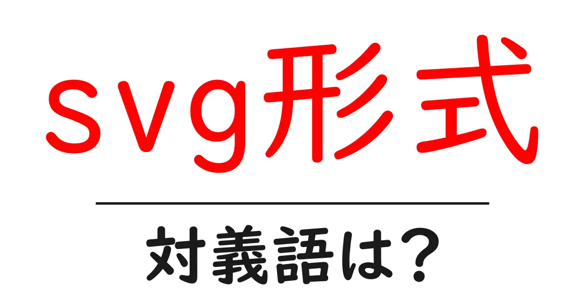 svg形式の対義語・反対語を使用例を交えて分かりやすく解説!