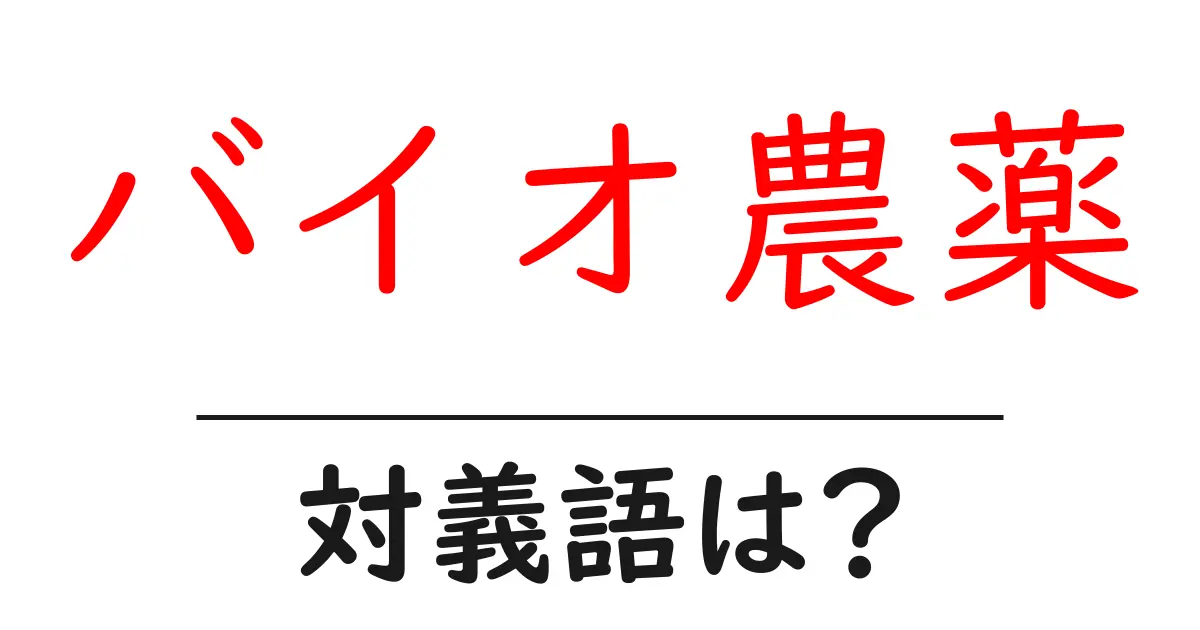 バイオ農薬の対義語・反対語を使用例を交えて分かりやすく解説!