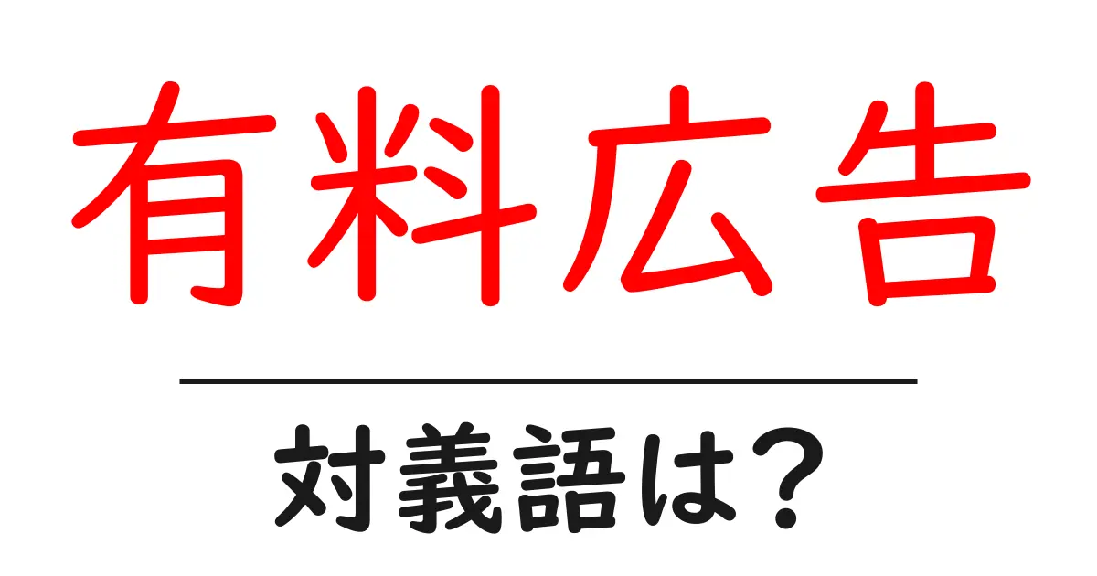 有料広告の対義語・反対語を使用例を交えて分かりやすく解説!