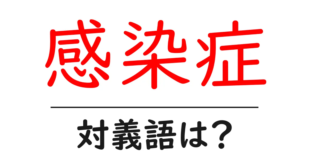 感染症の対義語・反対語を使用例を交えて分かりやすく解説!