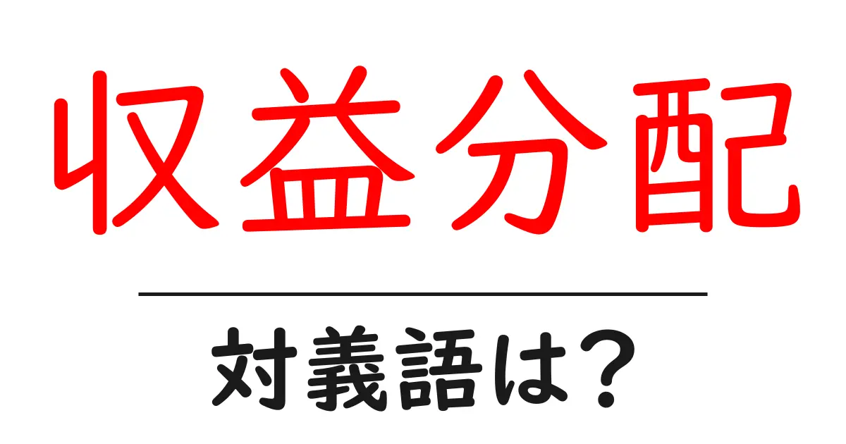 収益分配の対義語・反対語を使用例を交えて分かりやすく解説!
