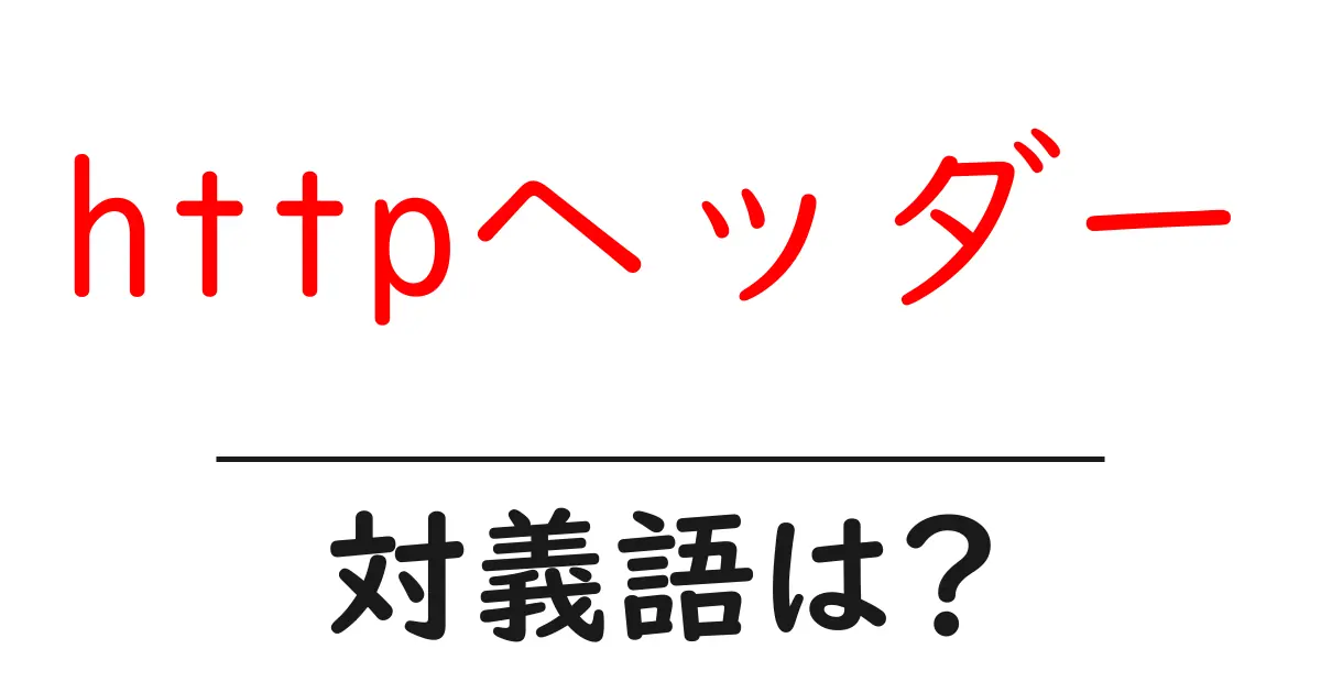 httpヘッダーの対義語・反対語を使用例を交えて分かりやすく解説！