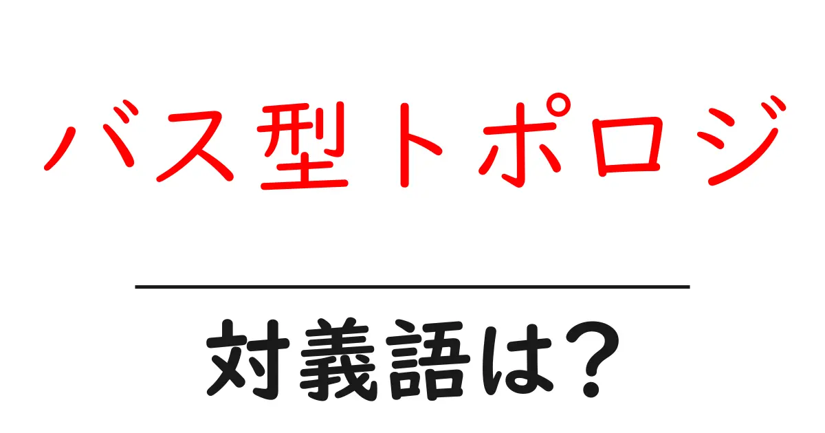 バス型トポロジの対義語・反対語を使用例を交えて分かりやすく解説!