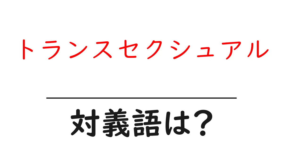 トランスセクシュアルの対義語・反対語を使用例を交えて分かりやすく解説!