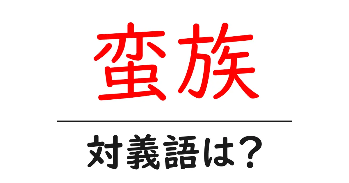 蛮族の対義語・反対語を使用例を交えて分かりやすく解説!