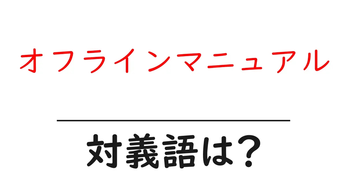 オフラインマニュアルの対義語・反対語を使用例を交えて分かりやすく解説!