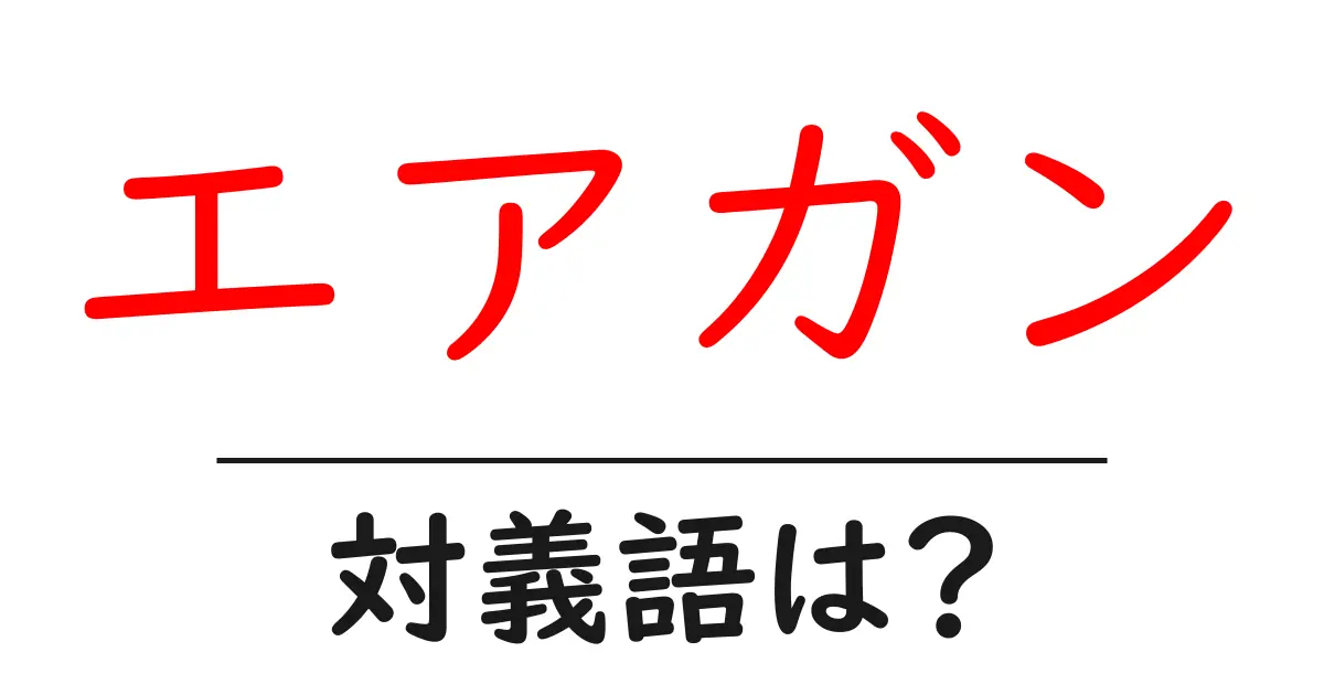 エアガンの対義語・反対語を使用例を交えて分かりやすく解説!