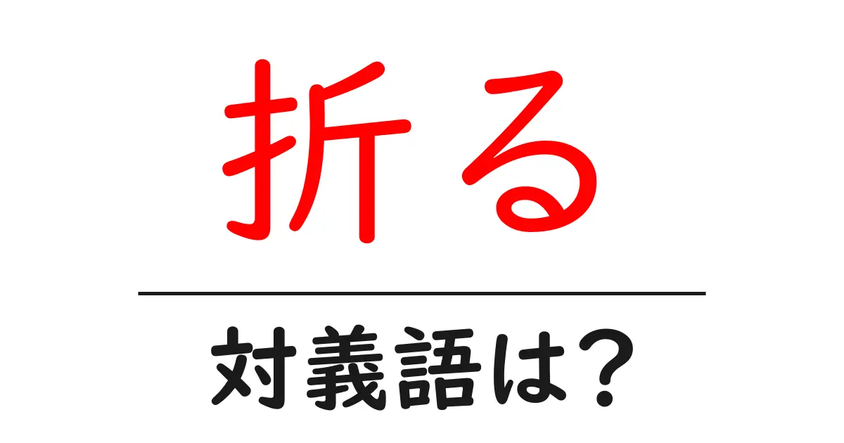 折るの対義語・反対語を使用例を交えて分かりやすく解説!