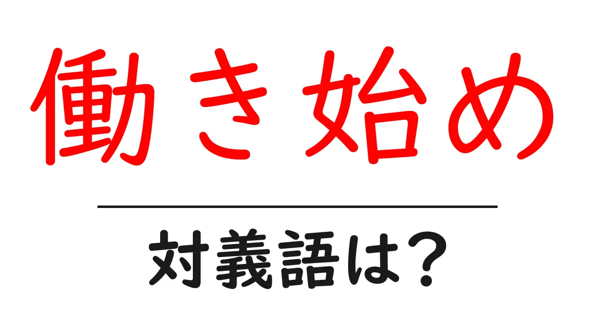 働き始めの対義語・反対語を使用例を交えて分かりやすく解説!